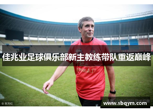 佳兆业足球俱乐部新主教练带队重返巅峰